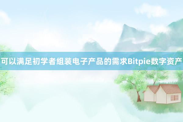 可以满足初学者组装电子产品的需求Bitpie数字资产