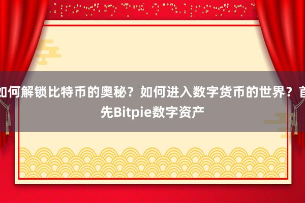 如何解锁比特币的奥秘？如何进入数字货币的世界？首先Bitpie数字资产