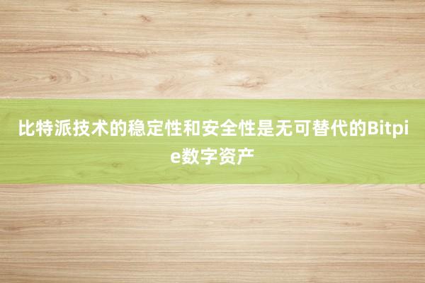 比特派技术的稳定性和安全性是无可替代的Bitpie数字资产