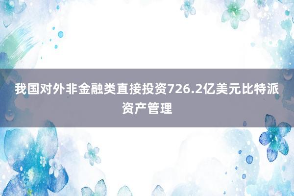 我国对外非金融类直接投资726.2亿美元比特派资产管理