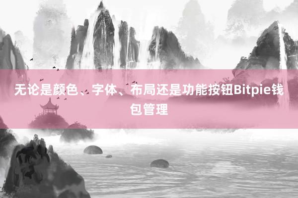 无论是颜色、字体、布局还是功能按钮Bitpie钱包管理