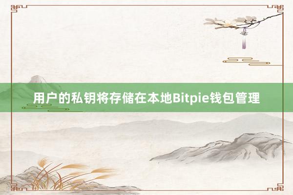 用户的私钥将存储在本地Bitpie钱包管理