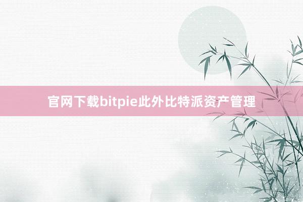 官网下载bitpie此外比特派资产管理