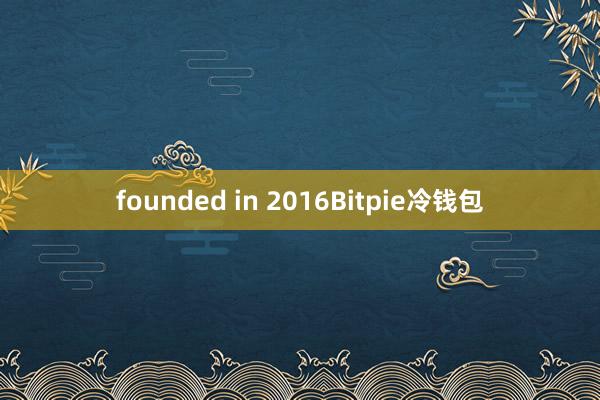 founded in 2016Bitpie冷钱包