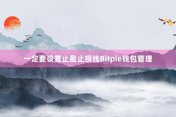 一定要设置止盈止损线Bitpie钱包管理