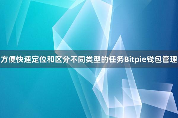 方便快速定位和区分不同类型的任务Bitpie钱包管理