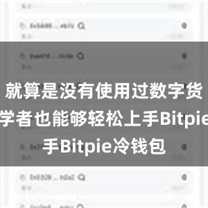 就算是没有使用过数字货币的初学者也能够轻松上手Bitpie冷钱包