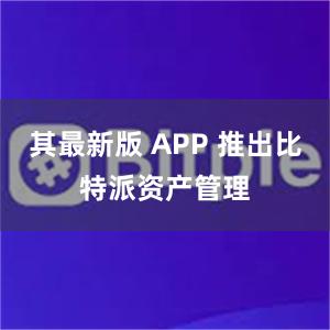 其最新版 APP 推出比特派资产管理